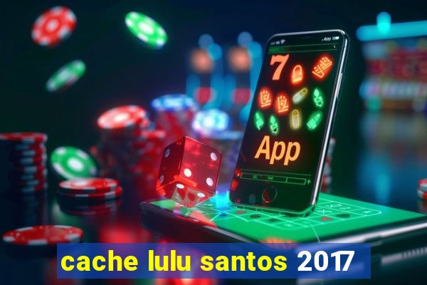 cache lulu santos 2017